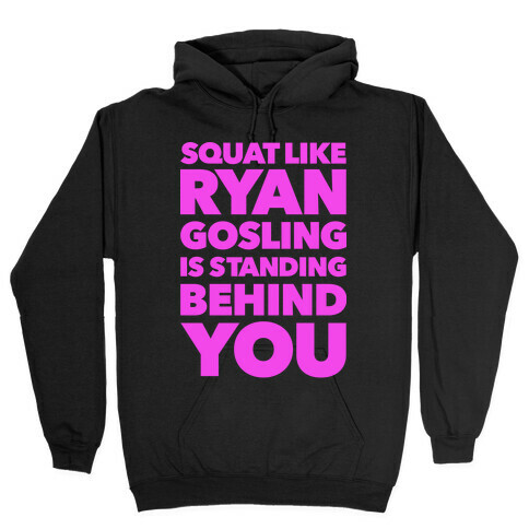 Squat Like Ryan Gosling is Behind You Hooded Sweatshirt