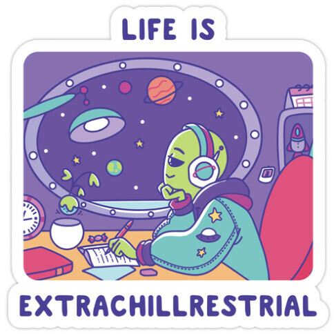 Life Is Extrachillrestrial Die Cut Sticker