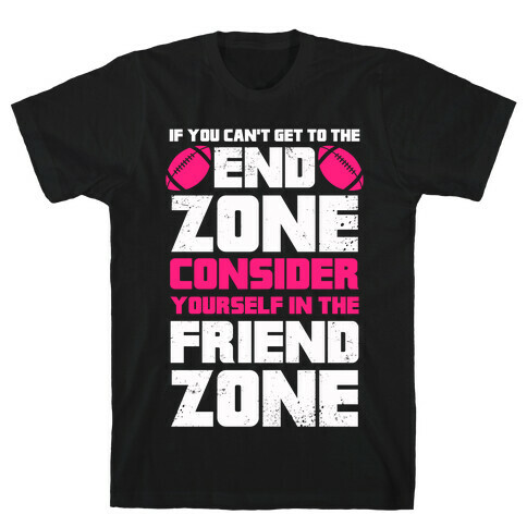 If You Can't Get To The End Zone, Consider Yourself In The Friend Zone T-Shirt