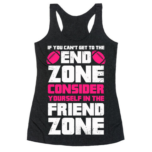 If You Can't Get To The End Zone, Consider Yourself In The Friend Zone Racerback Tank Top