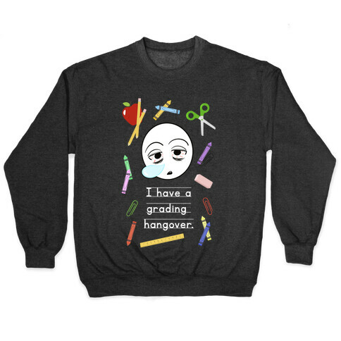 I Have a Grading Hangover Pullover