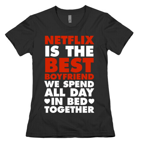 Netflix Is The Best Boyfriend Womens T-Shirt