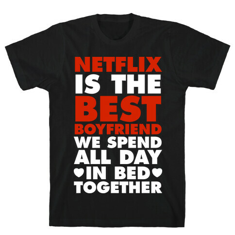 Netflix Is The Best Boyfriend T-Shirt