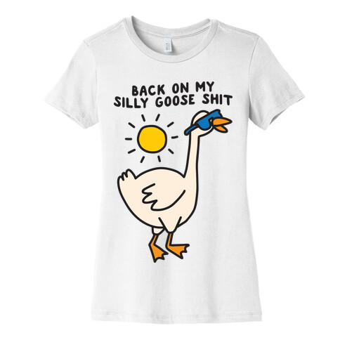 Back On My Silly Goose Shit Womens T-Shirt