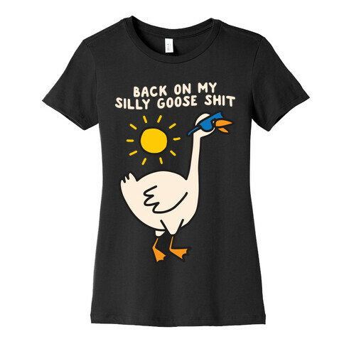 Back On My Silly Goose Shit Womens T-Shirt