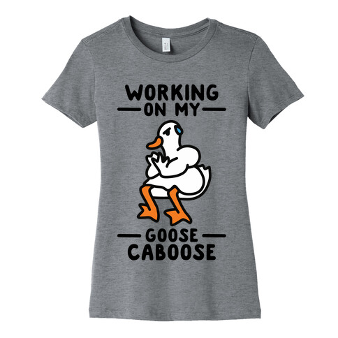 Working On My Goose Caboose Womens T-Shirt