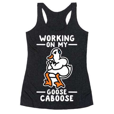 Working On My Goose Caboose Racerback Tank Top