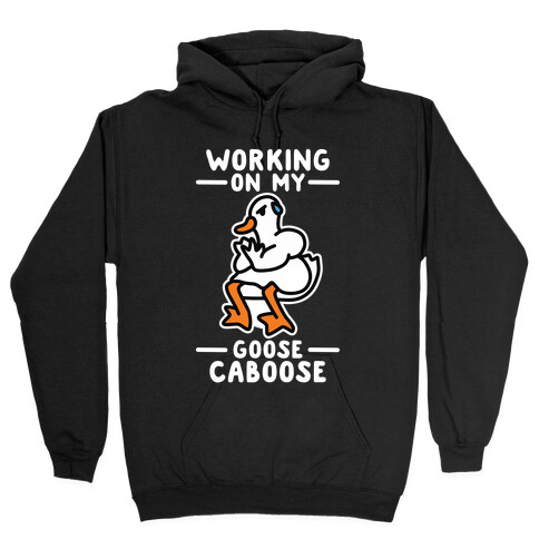 Working On My Goose Caboose Hooded Sweatshirt