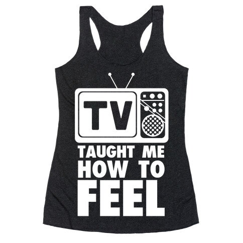 TV Taught Me How to Feel Racerback Tank Top