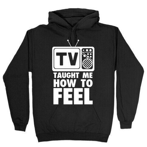 TV Taught Me How to Feel Hooded Sweatshirt