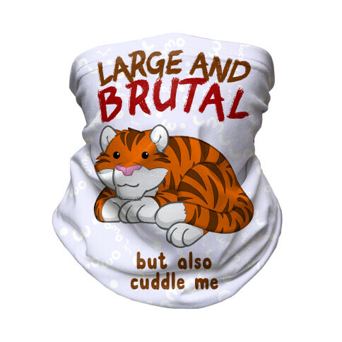 Large And Brutal But Also Cuddle Me Neck Gaiter