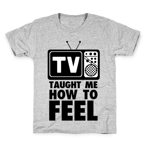 TV Taught Me How to Feel Kids T-Shirt