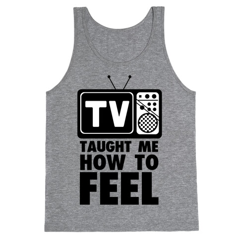 TV Taught Me How to Feel Tank Top