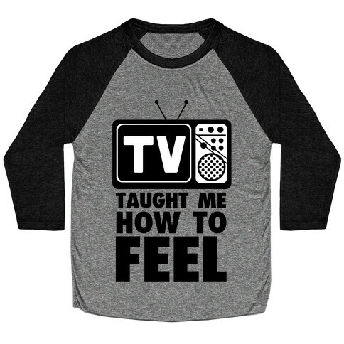 TV Taught Me How to Feel Baseball Tee