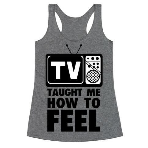 TV Taught Me How to Feel Racerback Tank Top