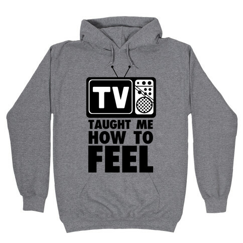 TV Taught Me How to Feel Hooded Sweatshirt