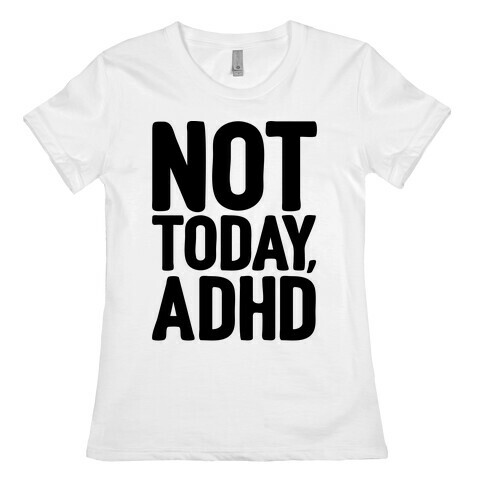 Not Today, ADHD Womens T-Shirt