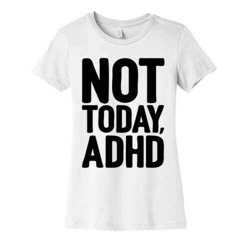 Not Today, ADHD Womens T-Shirt