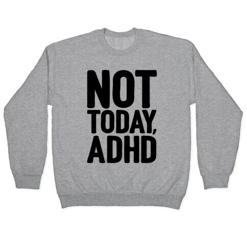 Not Today, ADHD Pullover