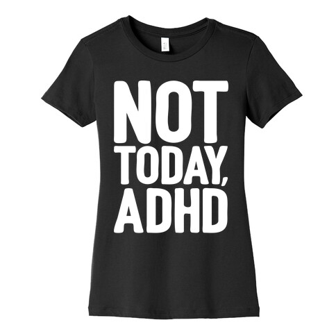 Not Today, ADHD Womens T-Shirt