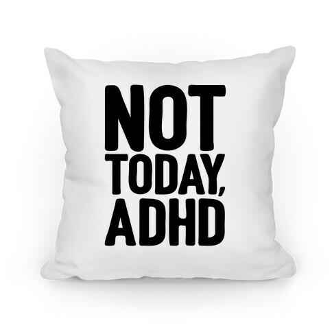 Not Today, ADHD Pillow