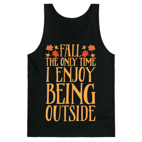Fall The Only Time I Enjoy Being Outside Tank Top