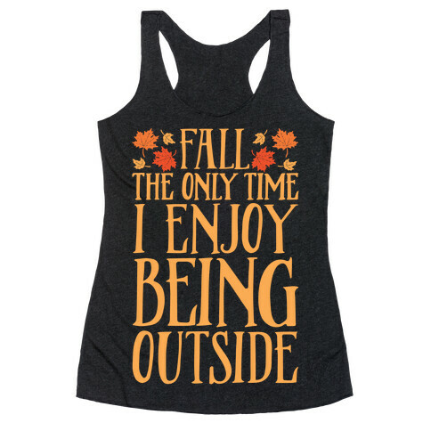 Fall The Only Time I Enjoy Being Outside Racerback Tank Top