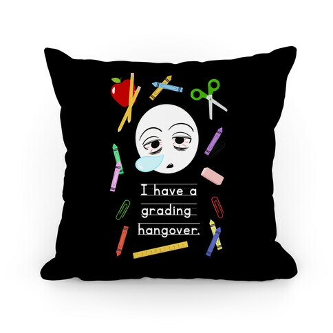 I Have a Grading Hangover Pillow