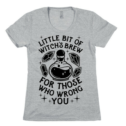 Little Bit Of Witch's Brew For Those Who Wrong You Womens T-Shirt
