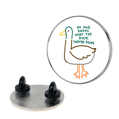 No One Knows What The Duck They're Doing Duck Pin