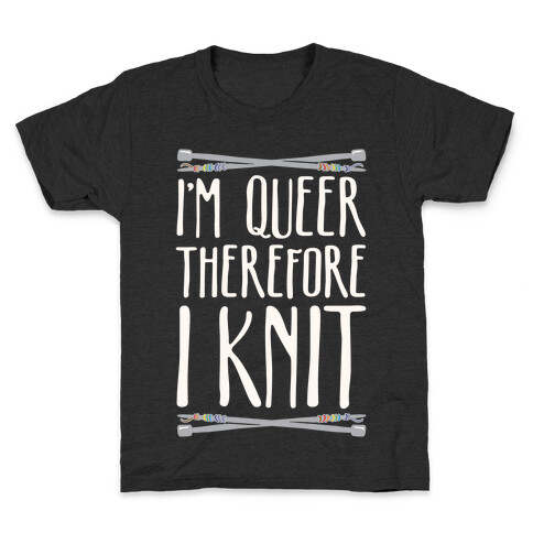 I'm Queer Therefore I Knit Kids T-Shirt