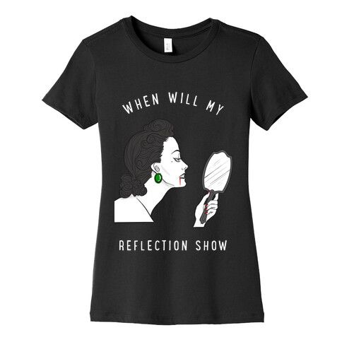 When Will My Reflection Show Womens T-Shirt