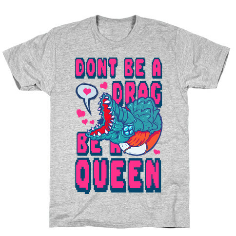 Don't Be a Drag, Be a Queen! T-Shirt