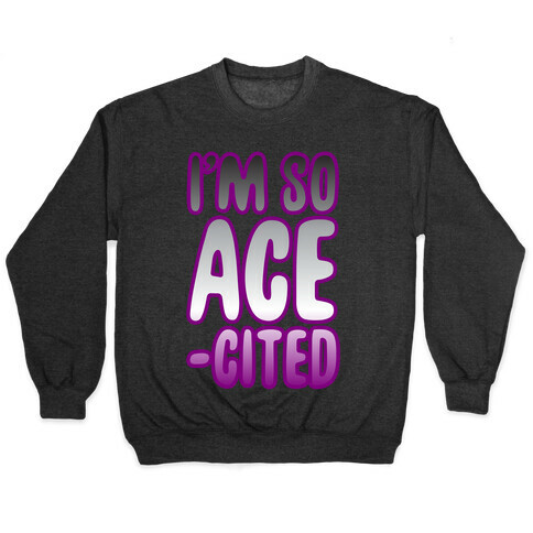 I'm So Ace-cited Pullover