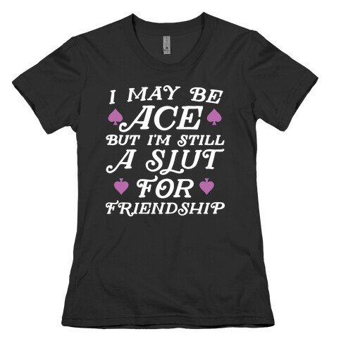 I May Be Ace But I'm A Slut For Friendship Womens T-Shirt