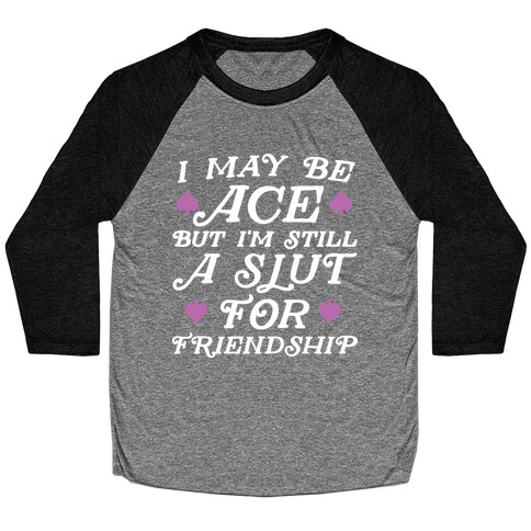 I May Be Ace But I'm A Slut For Friendship Baseball Tee