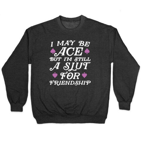 I May Be Ace But I'm A Slut For Friendship Pullover
