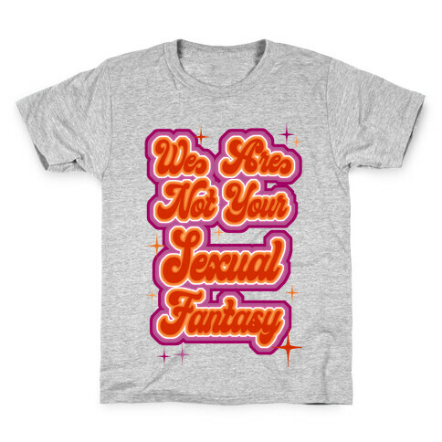 We Are Not Your Sexual Fantasy Kids T-Shirt