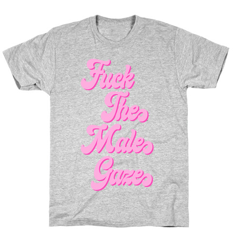 F*** The Male Gaze T-Shirt