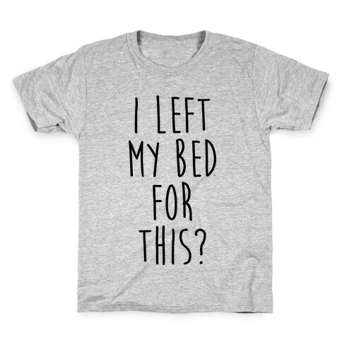 I Left My Bed For This? Kids T-Shirt