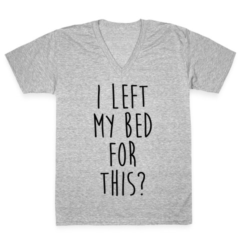 I Left My Bed For This? V-Neck Tee Shirt