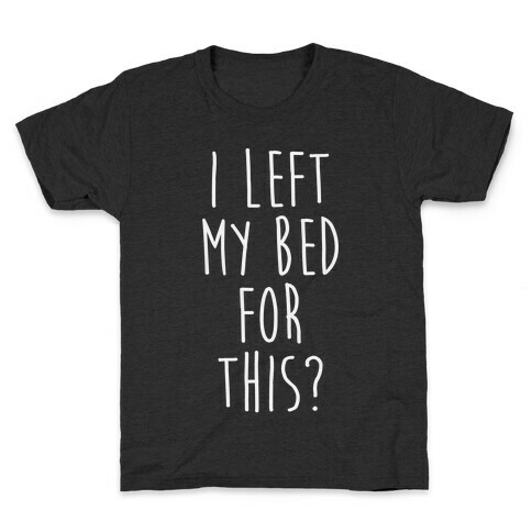 I Left My Bed For This? Kids T-Shirt