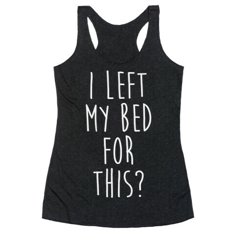 I Left My Bed For This? Racerback Tank Top