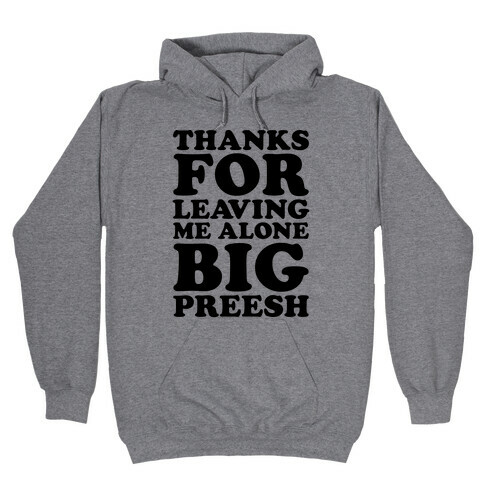 Thanks For Leaving Me Alone, Big Preesh Hooded Sweatshirt