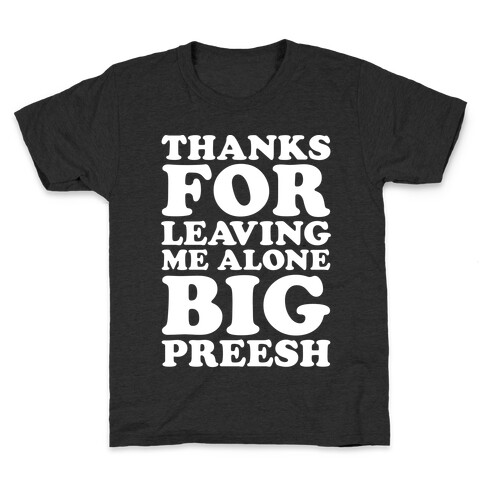 Thanks For Leaving Me Alone, Big Preesh Kids T-Shirt