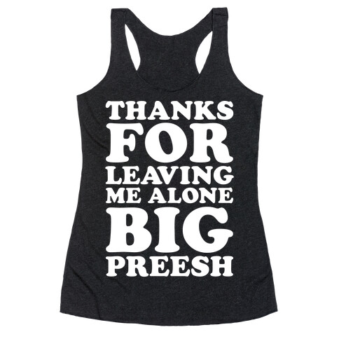 Thanks For Leaving Me Alone, Big Preesh Racerback Tank Top