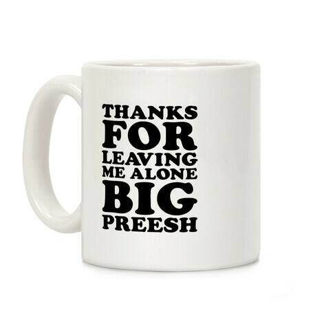 Thanks For Leaving Me Alone, Big Preesh Coffee Mug