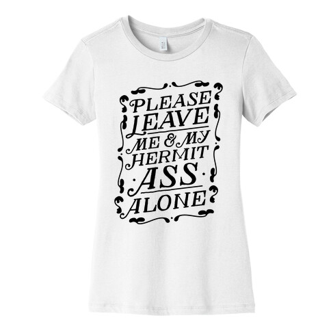 Please Leave Me And My Hermit Ass Alone  Womens T-Shirt