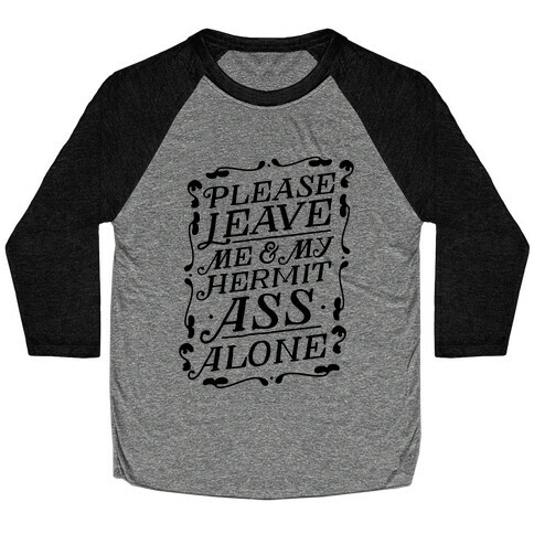 Please Leave Me And My Hermit Ass Alone  Baseball Tee