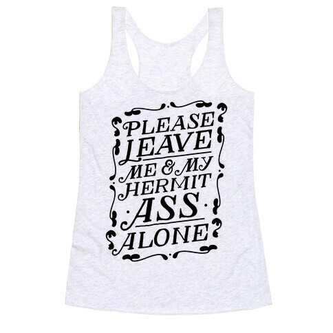 Please Leave Me And My Hermit Ass Alone  Racerback Tank Top